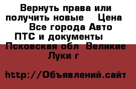 Вернуть права или получить новые. › Цена ­ 1 - Все города Авто » ПТС и документы   . Псковская обл.,Великие Луки г.